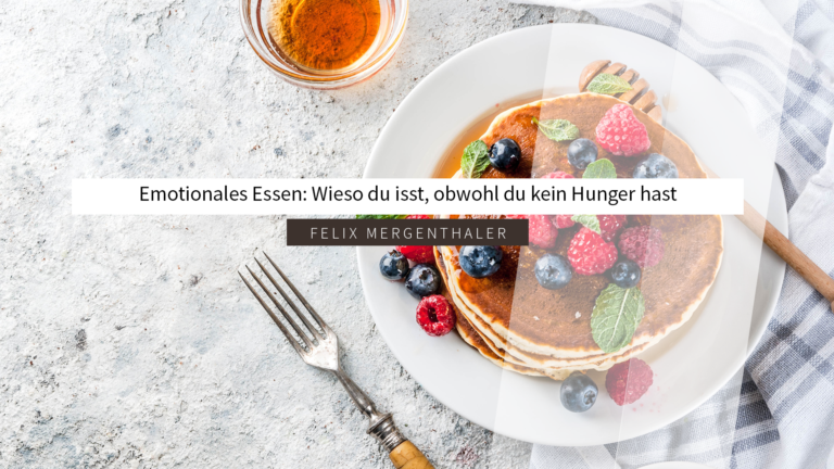 felixmergenthaler.com_Emotionales Essen- Wieso du isst, obwohl du kein Hunger hast_